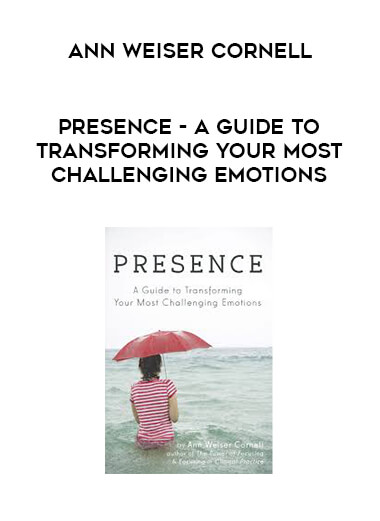 Ann Weiser Cornell - Presence - A Guide To Transforming Your Most Challenging Emotions courses available download now.