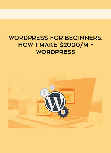 WordPress for Beginners: How I make $2000/m - WordPress courses available download now.