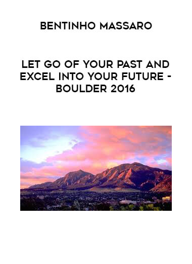Bentinho Massaro - Let Go of your Past and Excel into your Future - Boulder 2016 courses available download now.