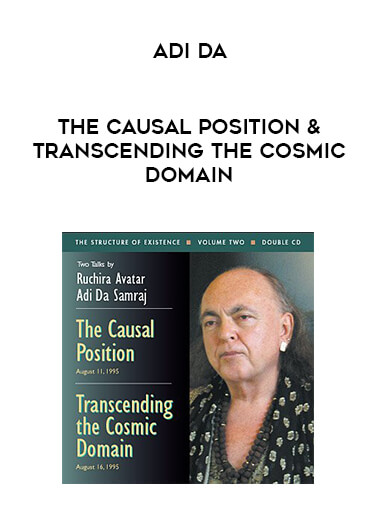 Adi Da - The Causal Position & Transcending The Cosmic Domain courses available download now.