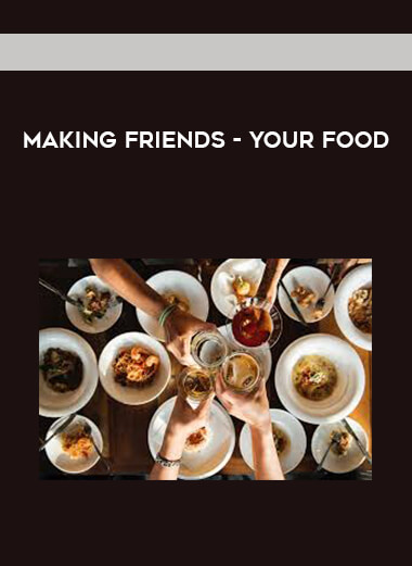 Making Friends - Your Food courses available download now.