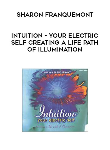Sharon Franquemont - Intuition - Your Electric Self Creating A Life Path of Illumination courses available download now.
