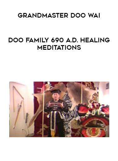 Grandmaster Doo Wai - Doo Family 690 A.D. Healing Meditations courses available download now.