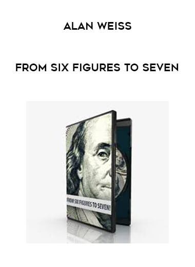 Alan Weiss - From Six Figures to Seven courses available download now.