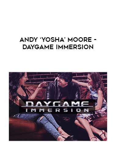 Andy ‘Yosha’ Moore - Daygame Immersion courses available download now.