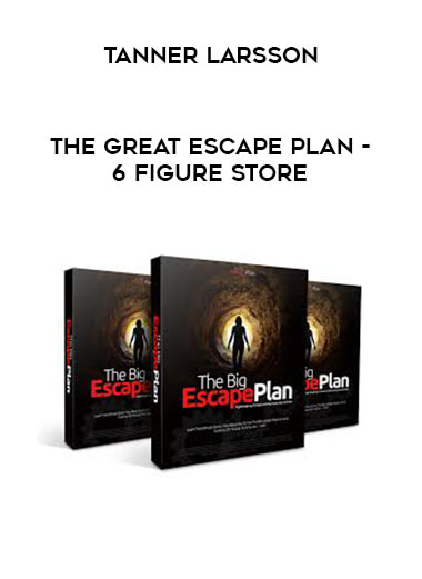 Tanner Larsson - The Great Escape Plan - 6 Figure Store courses available download now.