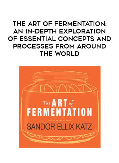 The Art of Fermentation: An In-Depth Exploration of Essential Concepts and Processes from Around the World courses available download now.