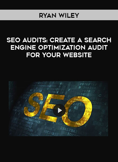 Ryan Wiley- SEO Audits: Create a Search Engine Optimization Audit For Your Website courses available download now.