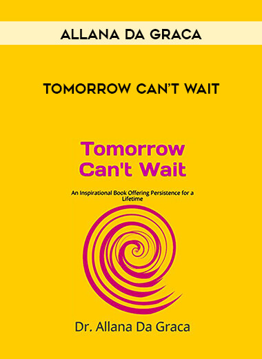 Allana Da Graca - Tomorrow Can’t Wait courses available download now.