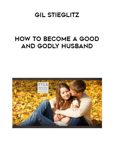 Gil Stieglitz - How to Become a Good and Godly Husband courses available download now.