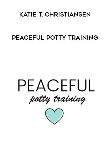 Katie T. Christiansen - Peaceful Potty Training courses available download now.
