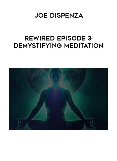 Joe Dispenza - Rewired Episode 3: Demystifying Meditation courses available download now.