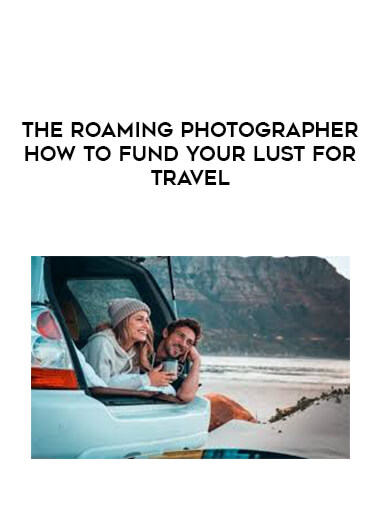 The Roaming Photographer - How to Fund Your Lust for Travel courses available download now.