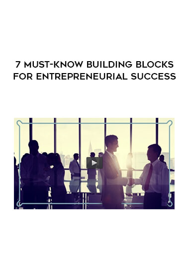 7 Must-Know Building Blocks for Entrepreneurial Success courses available download now.