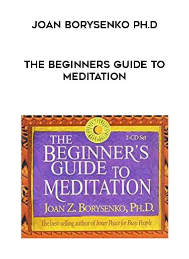 Joan Borysenko Ph.D - The Beginners Guide to Meditation courses available download now.