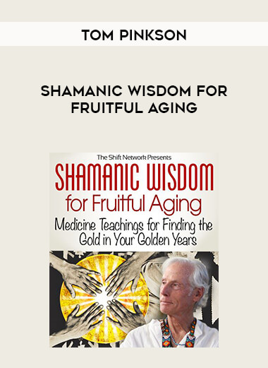 Tom Pinkson - Shamanic Wisdom for Fruitful Aging courses available download now.