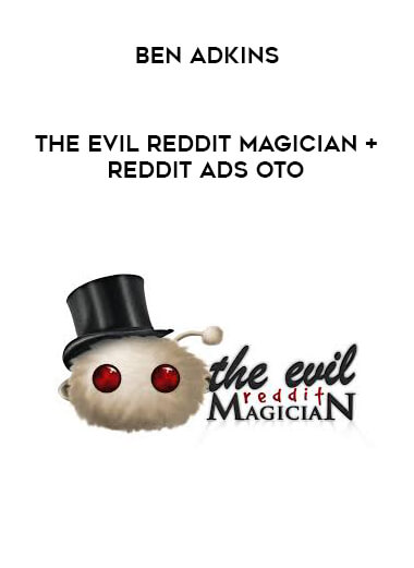 Ben Adkins - The Evil Reddit Magician + Reddit Ads OTO courses available download now.