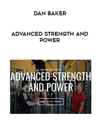 Dan Baker - Advanced Strength and Power courses available download now.