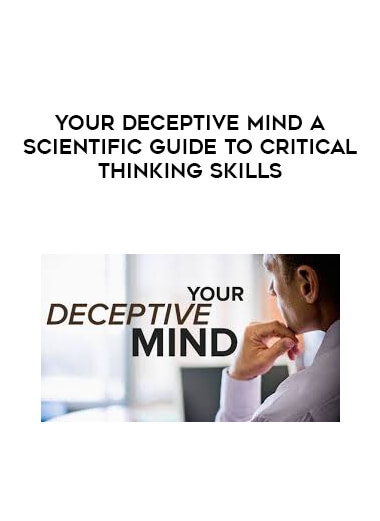 Your Deceptive Mind A Scientific Guide to Critical Thinking Skills courses available download now.