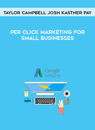 Taylor Campbell Josh KaestnerPay - Per Click Marketing for Small Businesses courses available download now.