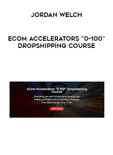 Jordan Welch - eCom Accelerators "0-100" Dropshipping Course courses available download now.