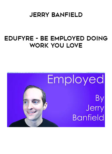 Jerry Banfield - EDUfyre - Be Employed Doing Work You Love courses available download now.