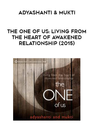 Adyashanti & Mukti - The One of Us: Living from the Heart of Awakened Relationship (2015) courses available download now.