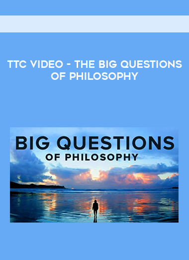 TTC Video - The Big Questions of Philosophy courses available download now.