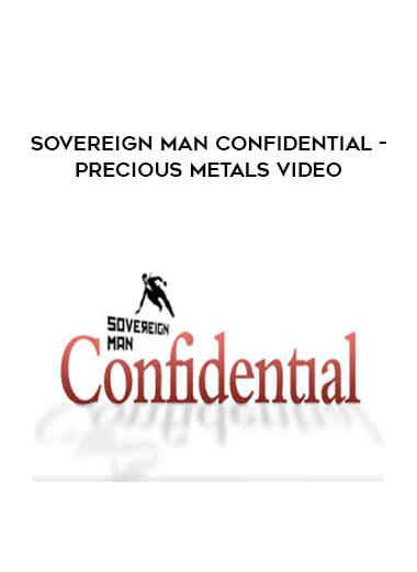 Sovereign Man Confidential - Precious Metals Video courses available download now.
