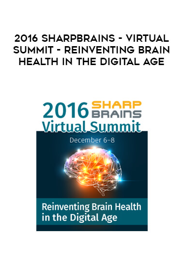 2016 SharpBrains - Virtual Summit - Reinventing Brain Health in the Digital Age courses available download now.