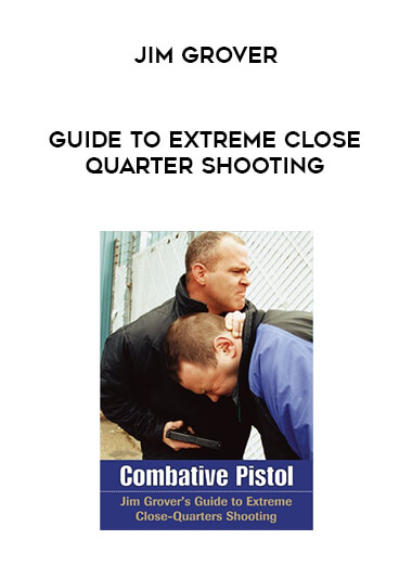 Jim Grover - Guide to Extreme Close Quarter Shooting courses available download now.
