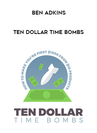 BEN ADKINS - Ten Dollar Time Bombs courses available download now.