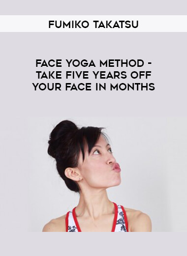 Fumiko Takatsu- Face Yoga Method - Take five years Off your face in months courses available download now.