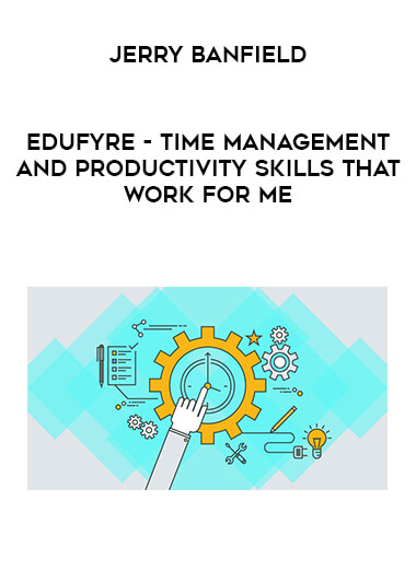 Jerry Banfield - EDUfyre - Time Management and Productivity Skills That Work for Me courses available download now.