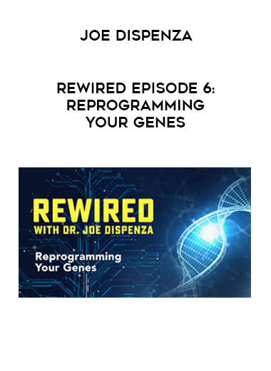 Joe Dispenza - Rewired Episode 6: Reprogramming Your Genes courses available download now.