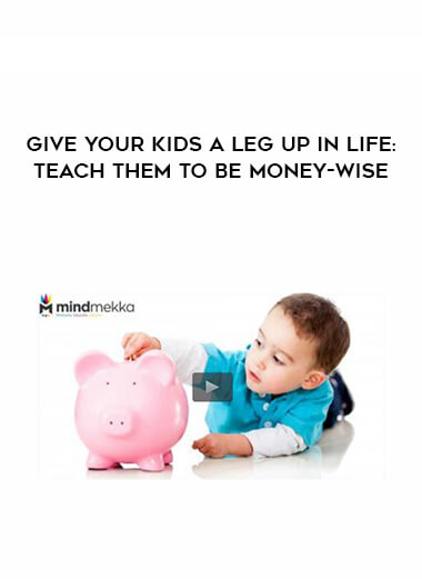 Give Your Kids A Leg Up in Life- Teach Them To Be Money-Wise courses available download now.