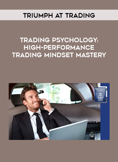 Triumph At Trading - TRADING PSYCHOLOGY: High-Performance Trading Mindset Mastery courses available download now.