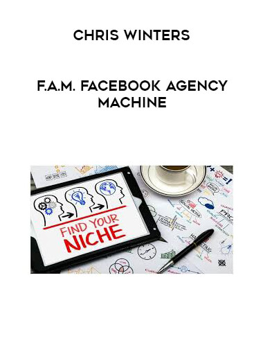 Chris Winters - F.A.M. Facebook Agency Machine courses available download now.