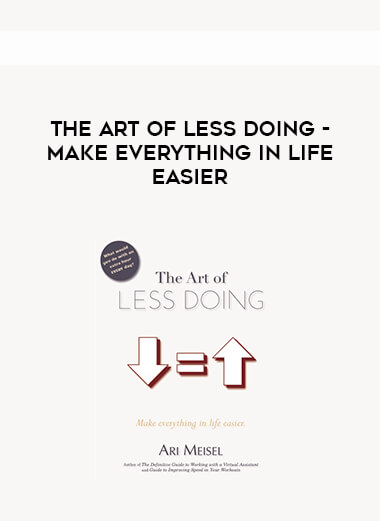 The Art of Less Doing - Make Everything in Life Easier courses available download now.