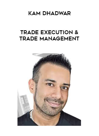 Kam Dhadwar - Trade Execution & Trade Management courses available download now.