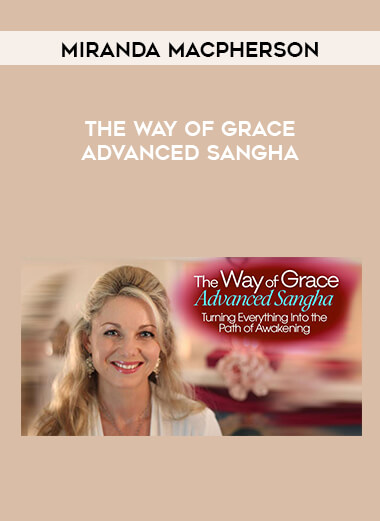 Miranda Macpherson - The Way of Grace Advanced Sangha courses available download now.
