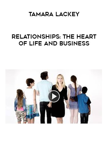 Tamara Lackey - Relationships: The Heart of Life and Business courses available download now.