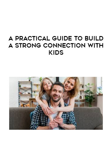 A practical guide to build a strong connection with kids courses available download now.