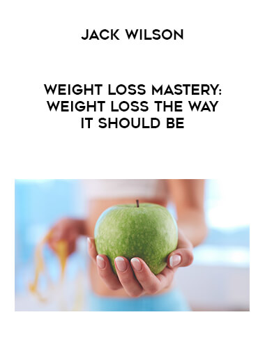 Jack Wilson - Weight Loss Mastery: Weight Loss the way it should be courses available download now.