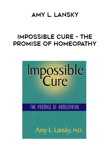 Amy L. Lansky - Impossible Cure - The Promise of Homeopathy courses available download now.