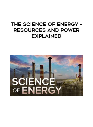The Science of Energy - Resources and Power Explained courses available download now.