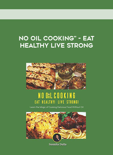 No Oil Cooking” - Eat Healthy Live Strong courses available download now.