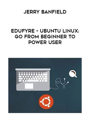 Jerry Banfield - EDUfyre - Ubuntu Linux: Go from Beginner to Power User courses available download now.