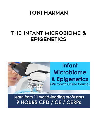 Toni Harman - THE INFANT MICROBIOME & EPIGENETICS courses available download now.