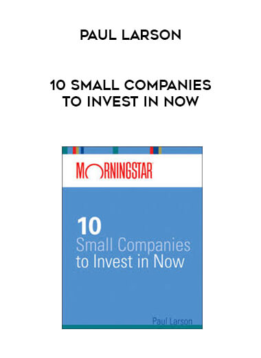 Paul Larson - 10 Small Companies to Invest in Now courses available download now.